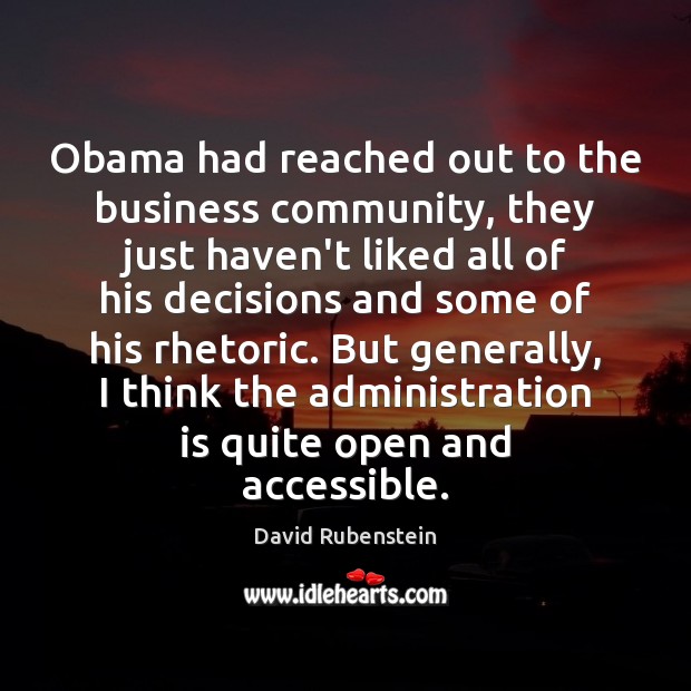 Obama had reached out to the business community, they just haven’t liked David Rubenstein Picture Quote