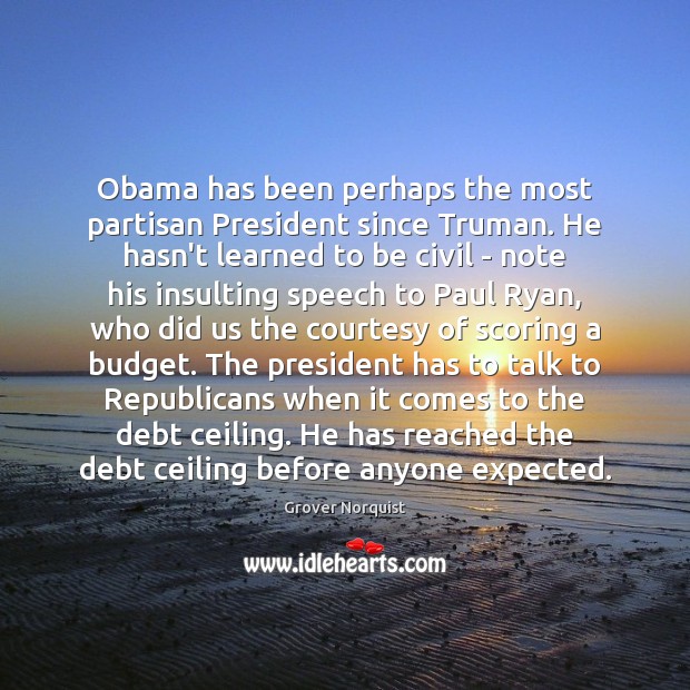 Obama has been perhaps the most partisan President since Truman. He hasn’t Grover Norquist Picture Quote