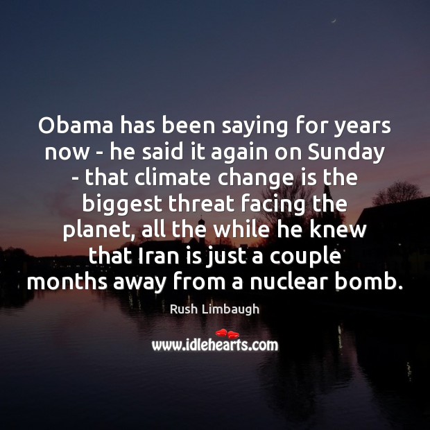 Obama has been saying for years now – he said it again Rush Limbaugh Picture Quote