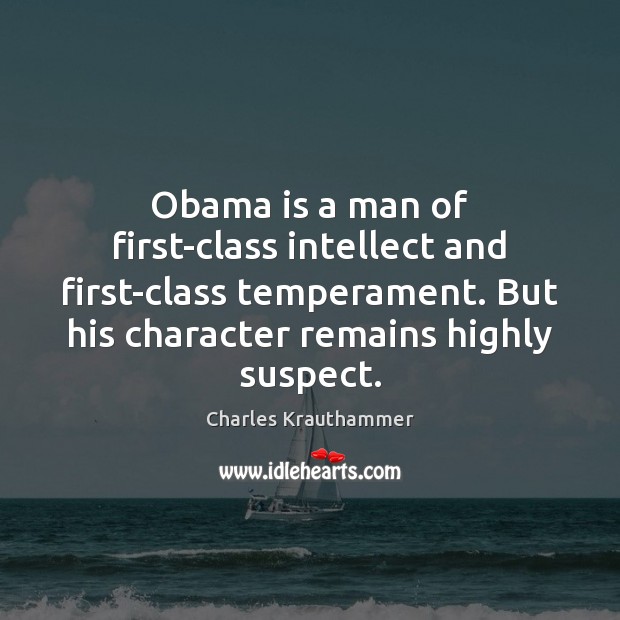 Obama is a man of first-class intellect and first-class temperament. But his Charles Krauthammer Picture Quote