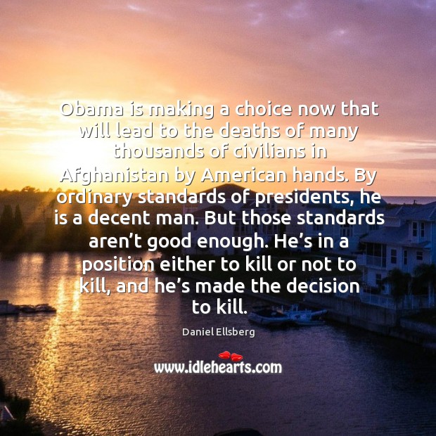 Obama is making a choice now that will lead to the deaths of many thousands of civilians 