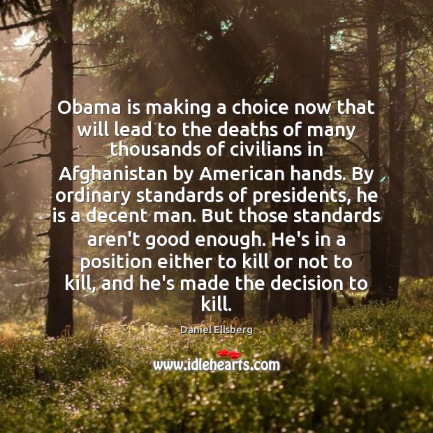 Obama is making a choice now that will lead to the deaths Daniel Ellsberg Picture Quote