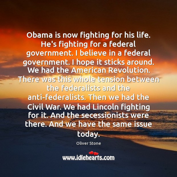 Obama is now fighting for his life. He’s fighting for a federal Oliver Stone Picture Quote