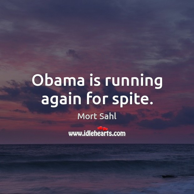 Obama is running again for spite. Mort Sahl Picture Quote