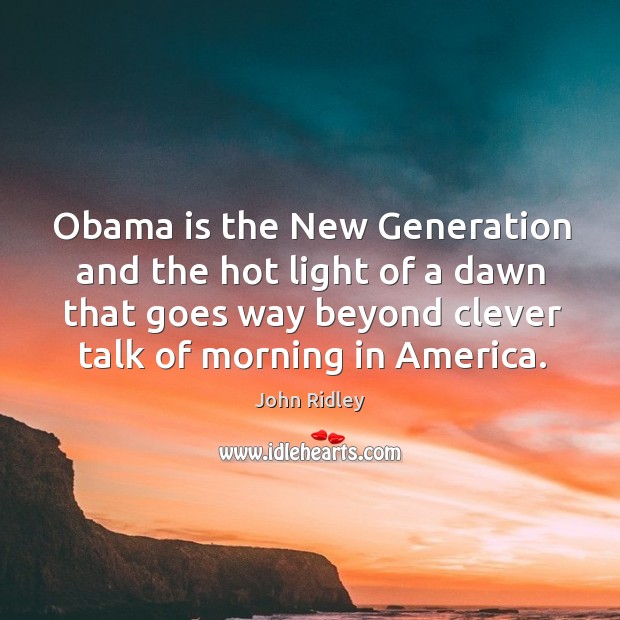 Obama is the New Generation and the hot light of a dawn Clever Quotes Image