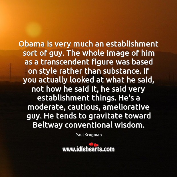 Obama is very much an establishment sort of guy. The whole image Image