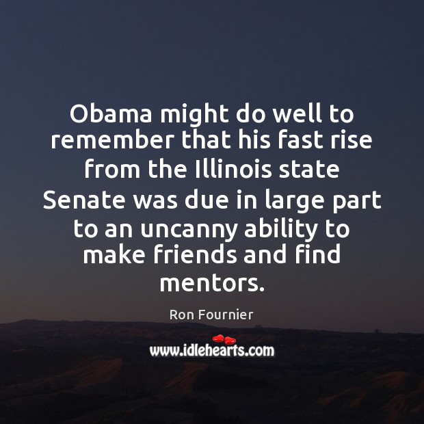 Obama might do well to remember that his fast rise from the Ron Fournier Picture Quote