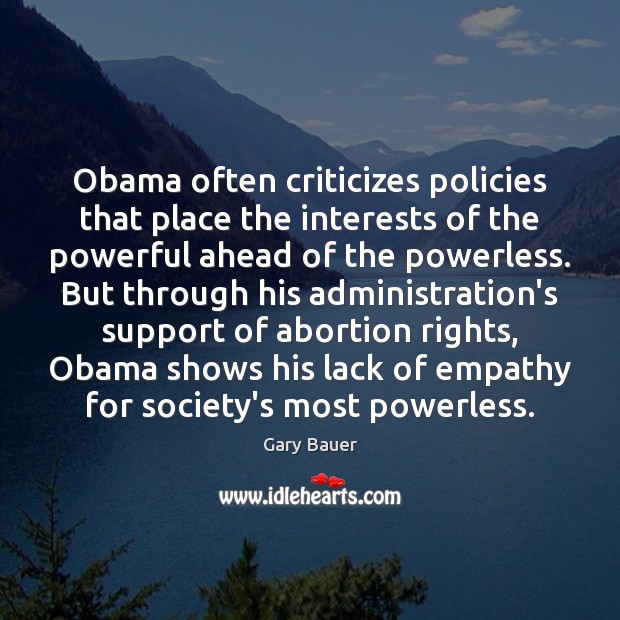 Obama often criticizes policies that place the interests of the powerful ahead Gary Bauer Picture Quote