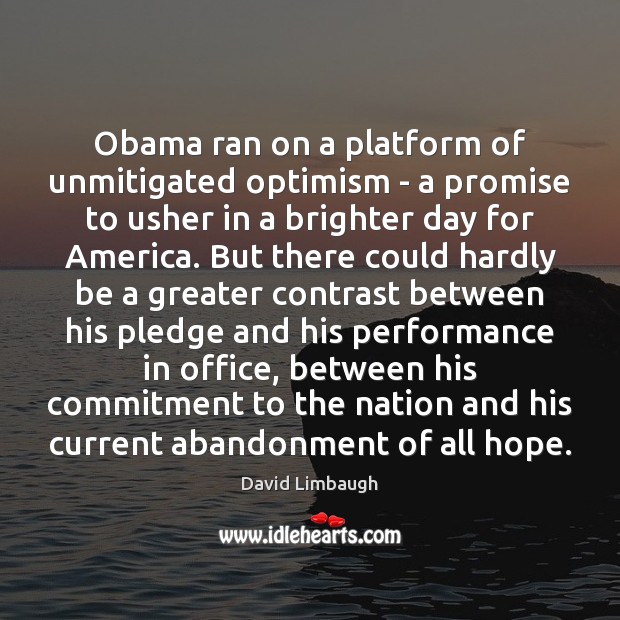 Obama ran on a platform of unmitigated optimism – a promise to David Limbaugh Picture Quote