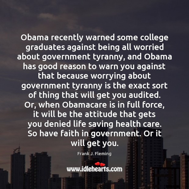 Obama recently warned some college graduates against being all worried about government Image