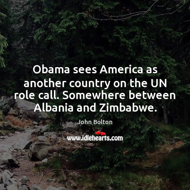 Obama sees America as another country on the UN role call. Somewhere Image