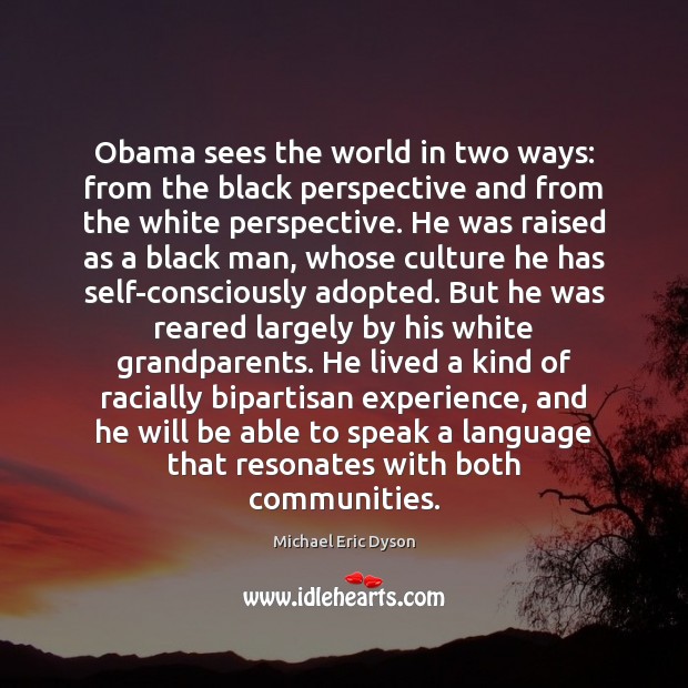 Obama sees the world in two ways: from the black perspective and Image