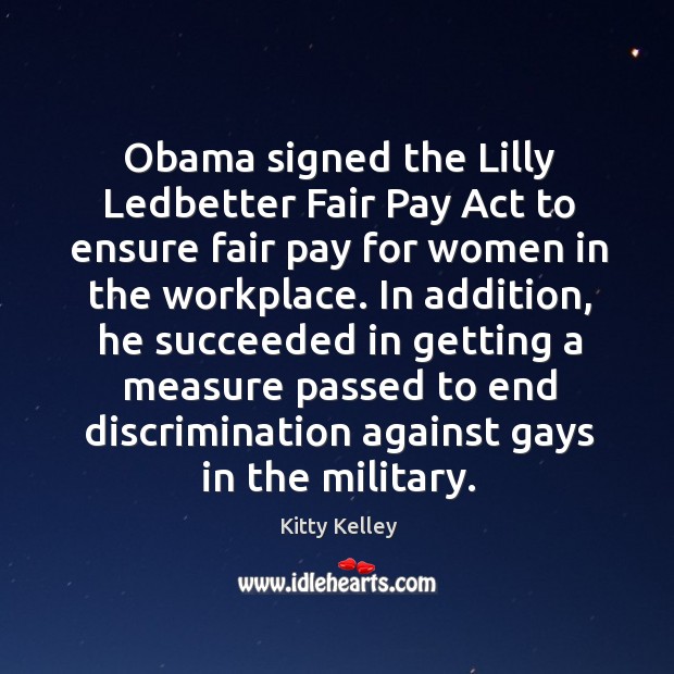 Obama signed the Lilly Ledbetter Fair Pay Act to ensure fair pay Kitty Kelley Picture Quote