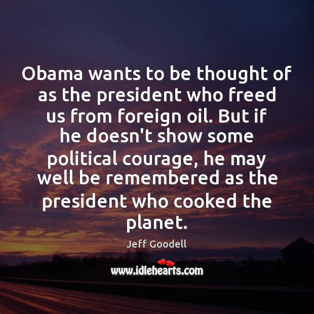 Obama wants to be thought of as the president who freed us Jeff Goodell Picture Quote