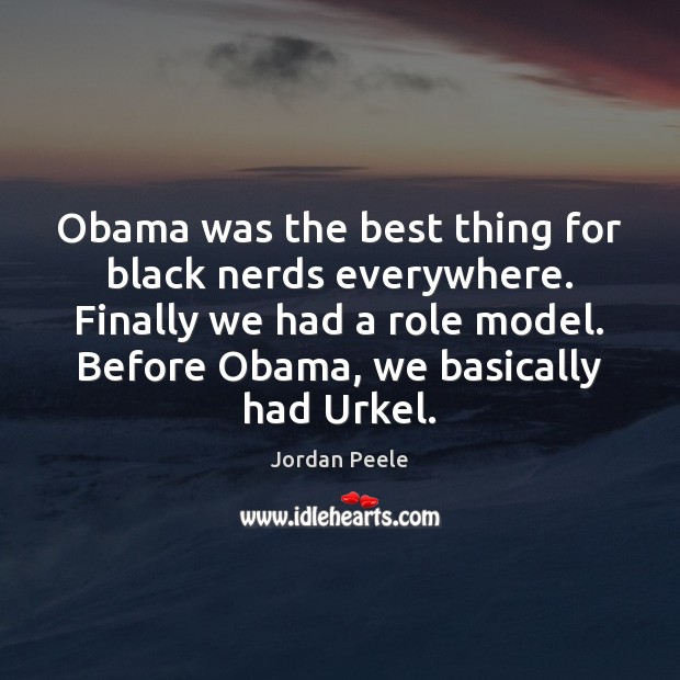 Obama was the best thing for black nerds everywhere. Finally we had Jordan Peele Picture Quote