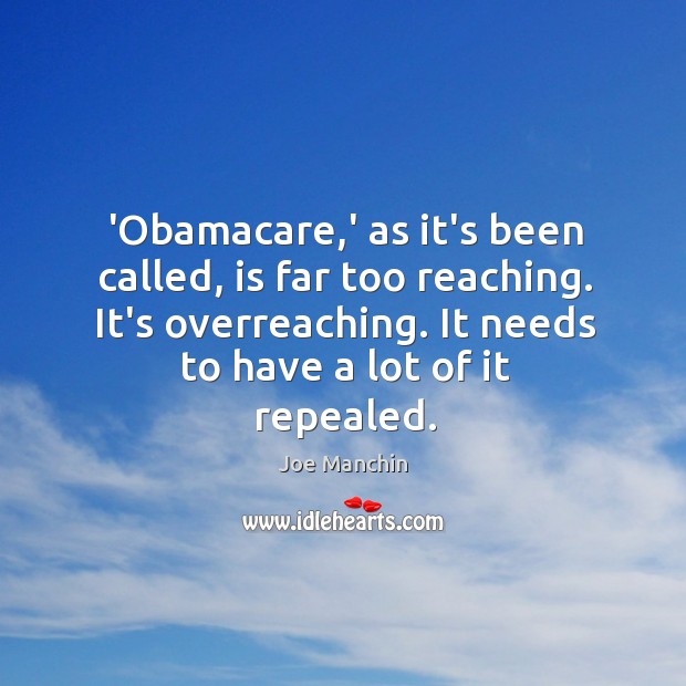 ‘Obamacare,’ as it’s been called, is far too reaching. It’s overreaching. Joe Manchin Picture Quote