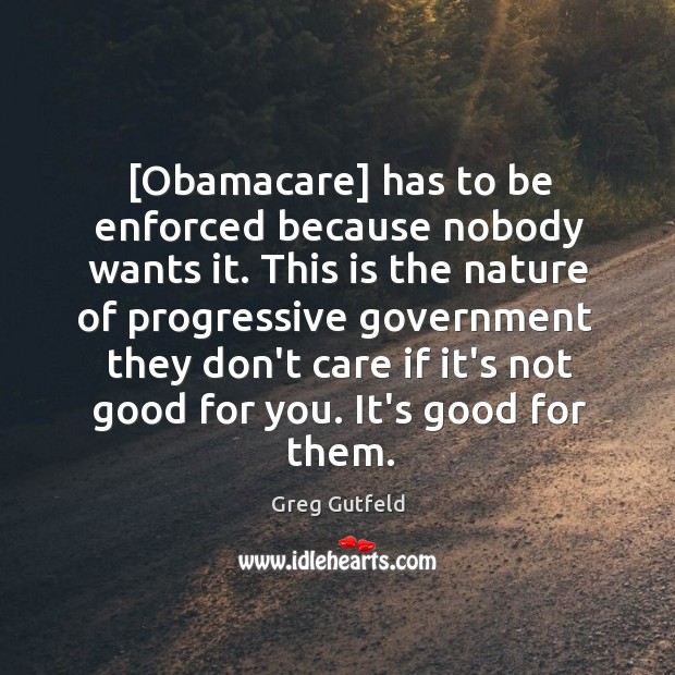 [Obamacare] has to be enforced because nobody wants it. This is the Greg Gutfeld Picture Quote