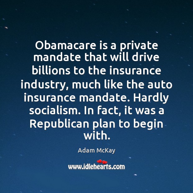 Obamacare is a private mandate that will drive billions to the insurance Adam McKay Picture Quote