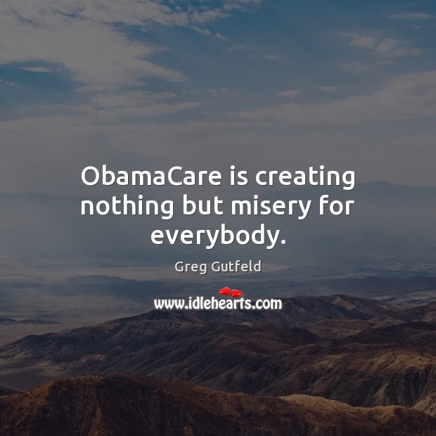 ObamaCare is creating nothing but misery for everybody. Image