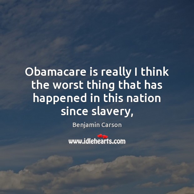 Obamacare is really I think the worst thing that has happened in Image