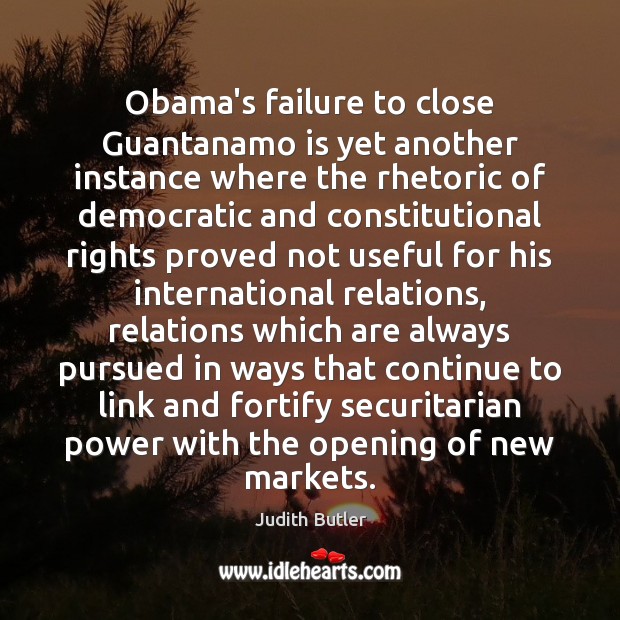 Obama’s failure to close Guantanamo is yet another instance where the rhetoric Judith Butler Picture Quote