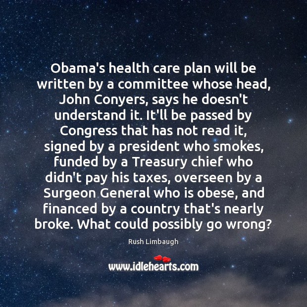 Obama’s health care plan will be written by a committee whose head, Rush Limbaugh Picture Quote