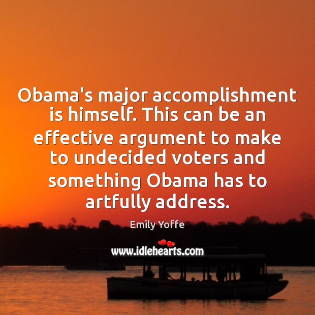 Obama’s major accomplishment is himself. This can be an effective argument to 