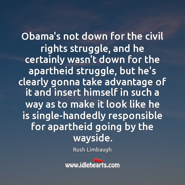 Obama’s not down for the civil rights struggle, and he certainly wasn’t Rush Limbaugh Picture Quote