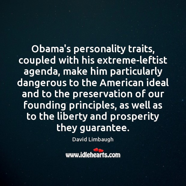 Obama’s personality traits, coupled with his extreme-leftist agenda, make him particularly dangerous David Limbaugh Picture Quote