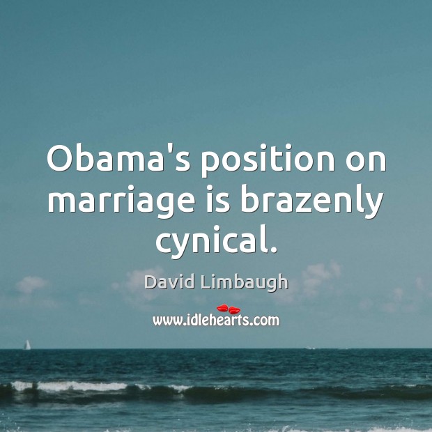 Obama’s position on marriage is brazenly cynical. David Limbaugh Picture Quote