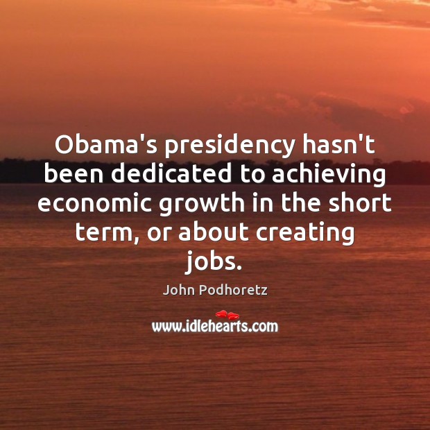 Obama’s presidency hasn’t been dedicated to achieving economic growth in the short Image