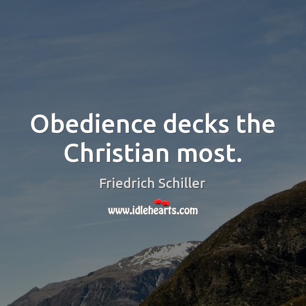 Obedience decks the Christian most. Friedrich Schiller Picture Quote