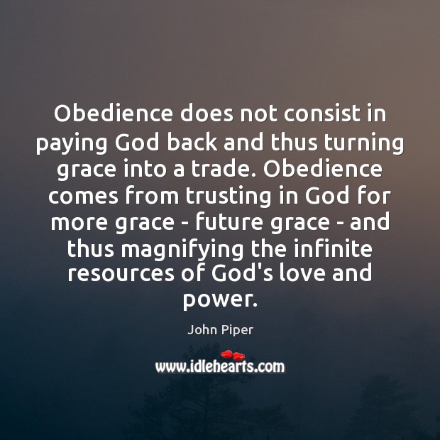 Obedience does not consist in paying God back and thus turning grace John Piper Picture Quote
