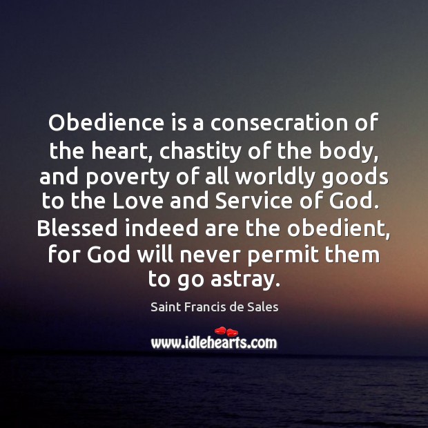 Obedience is a consecration of the heart, chastity of the body, and Saint Francis de Sales Picture Quote