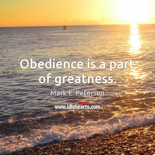 Obedience is a part of greatness. Mark E. Petersen Picture Quote