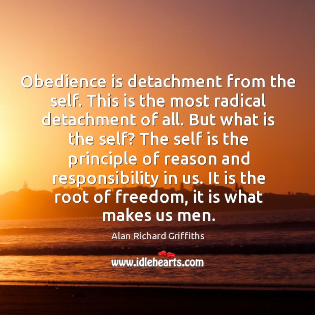 Obedience is detachment from the self. This is the most radical detachment of all. Image