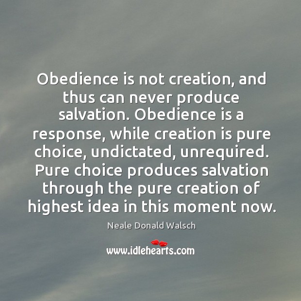 Obedience is not creation, and thus can never produce salvation. Obedience is Neale Donald Walsch Picture Quote