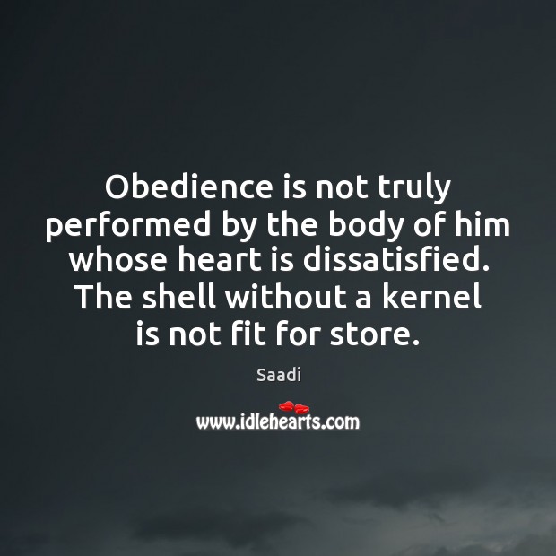 Obedience is not truly performed by the body of him whose heart Saadi Picture Quote