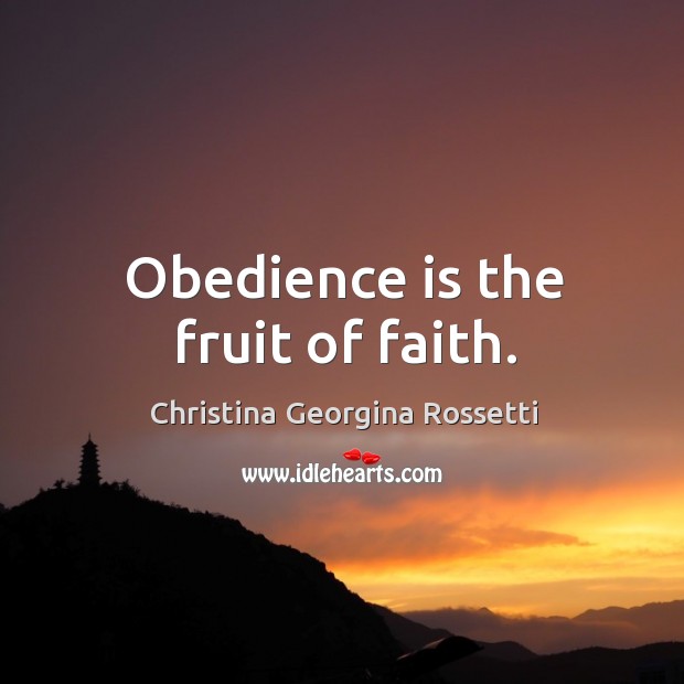 Obedience is the fruit of faith. Christina Georgina Rossetti Picture Quote
