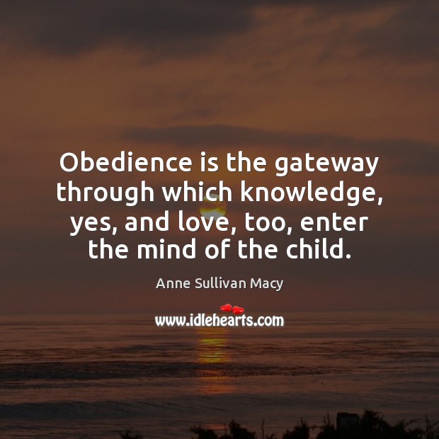 Obedience is the gateway through which knowledge, yes, and love, too, enter Image