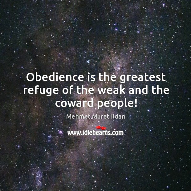 Obedience is the greatest refuge of the weak and the coward people! Image