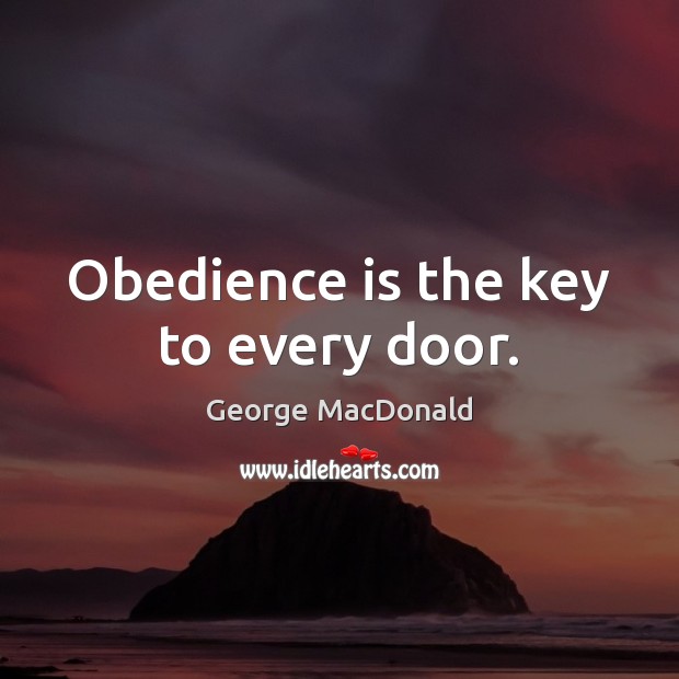 Obedience is the key to every door. George MacDonald Picture Quote