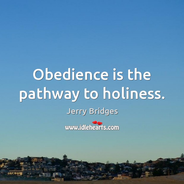 Obedience is the pathway to holiness. Jerry Bridges Picture Quote