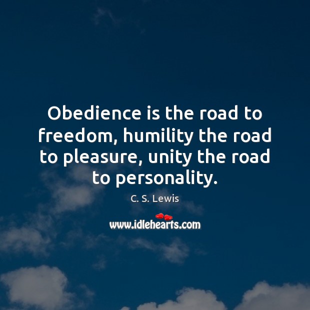 Obedience is the road to freedom, humility the road to pleasure, unity C. S. Lewis Picture Quote