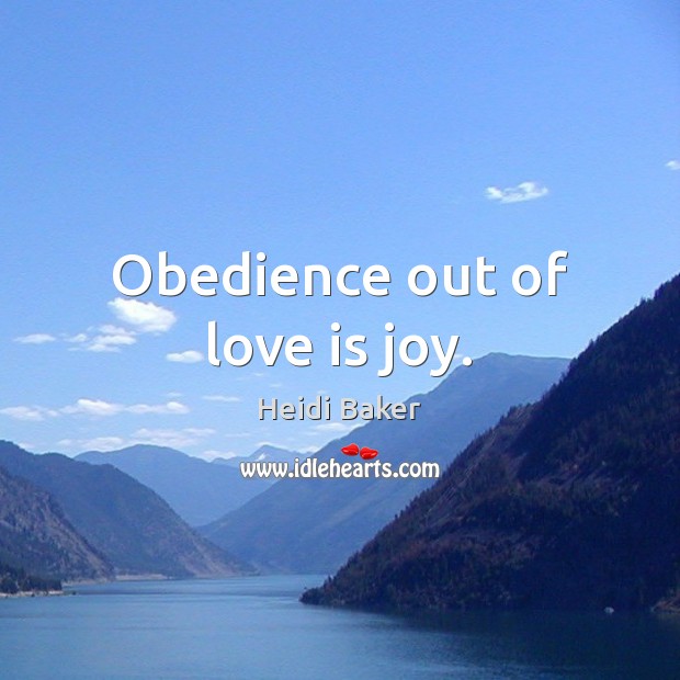 Obedience out of love is joy. Heidi Baker Picture Quote
