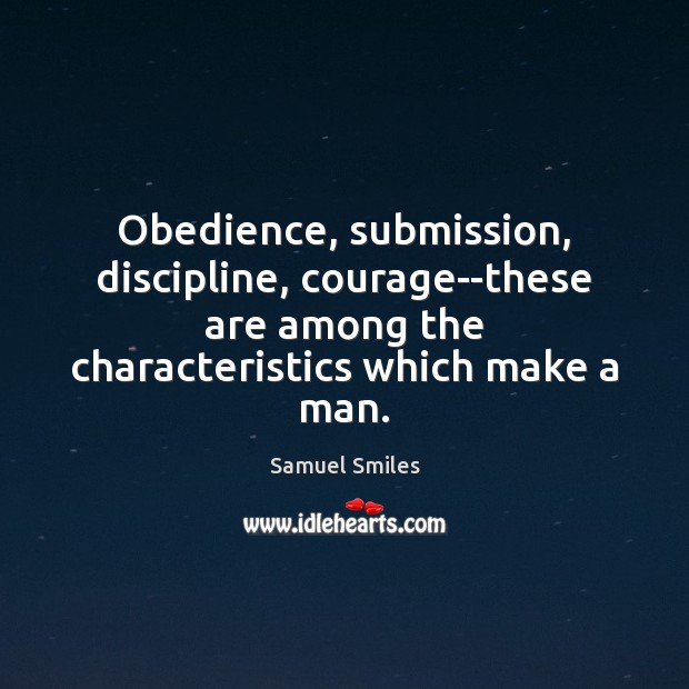 Obedience, submission, discipline, courage–these are among the characteristics which make a man. Image