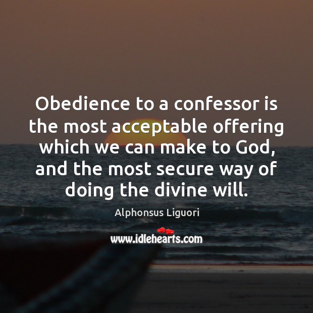 Obedience to a confessor is the most acceptable offering which we can Alphonsus Liguori Picture Quote