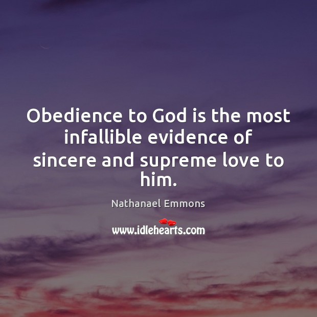 Obedience to God is the most infallible evidence of sincere and supreme love to him. Nathanael Emmons Picture Quote