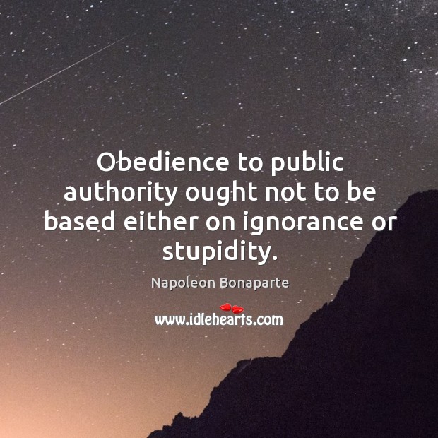 Obedience to public authority ought not to be based either on ignorance or stupidity. Image
