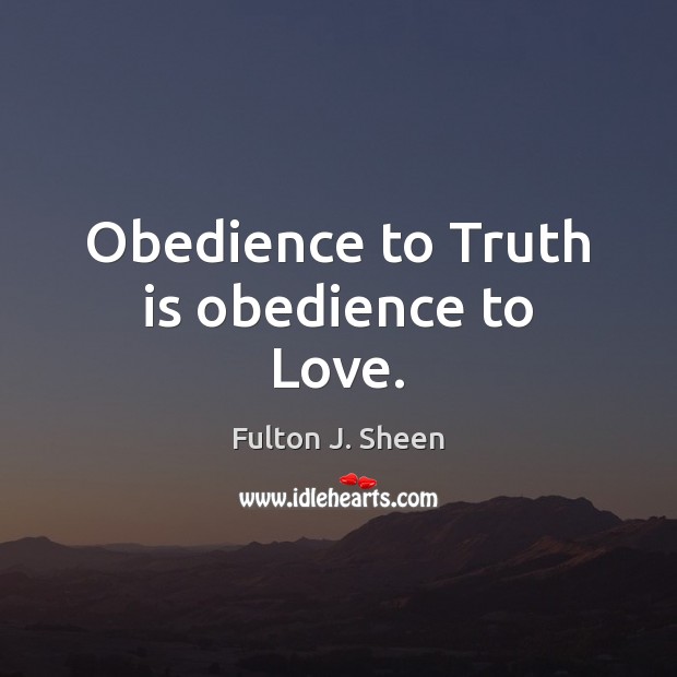 Obedience to Truth is obedience to Love. Image